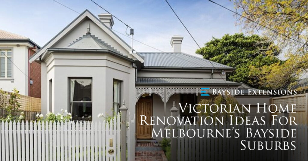 Great Victorian Home Renovation Ideas For Melbourne’s Bayside Suburbs