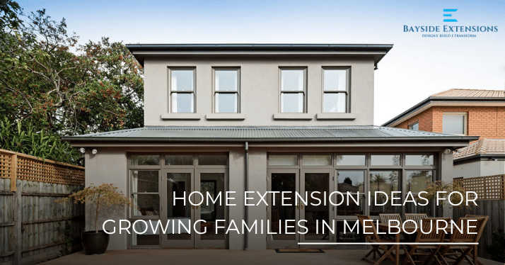 Home extension ideas for growing families in Melbourne