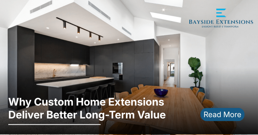 Why Custom Home Extensions Deliver Better Long-Term Value
