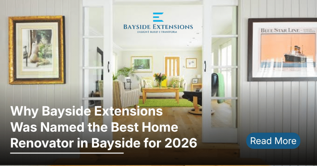 Why Bayside Extensions Was Named the Best Home Renovator in Bayside for 2026